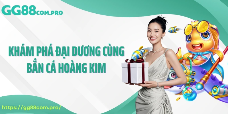 Khám phá đại dương cùng bắn cá hoàng kim