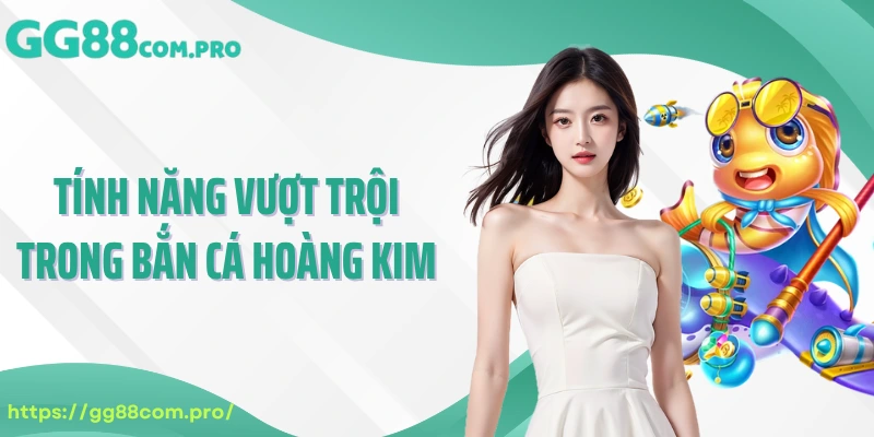 Tính năng vượt trội trong bắn cá hoàng kim