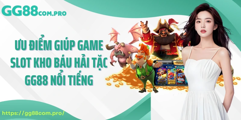 Ưu điểm giúp game slot kho báu hải tặc GG88 nổi tiếng
